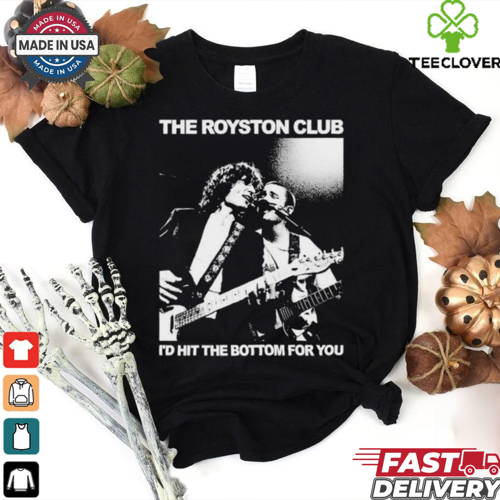 The Royston Club I’d Hit The Bottom For You Photo T shirt The Royston Club I’d Hit The Bottom For You Photo T shirt