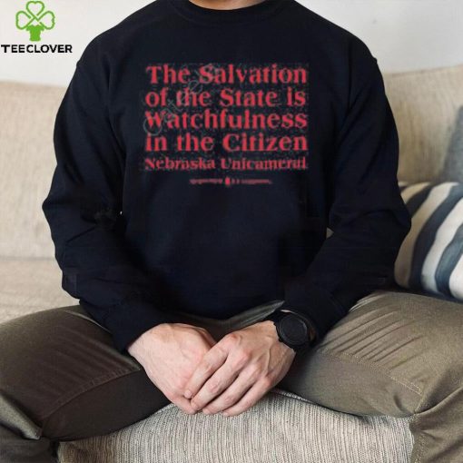 The Salvation Of The State Is Watchfulness In The Citizen Nebraska Unicameral Shirt