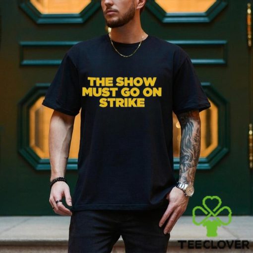 The Show Must Go On Strike hoodie, sweater, longsleeve, shirt v-neck, t-shirt