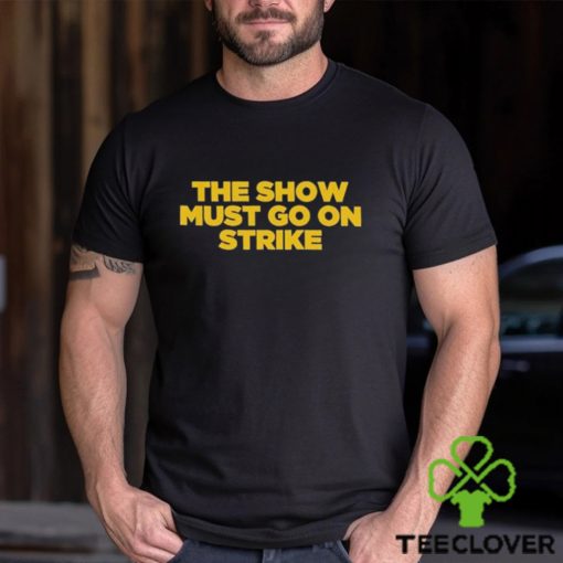 The Show Must Go On Strike hoodie, sweater, longsleeve, shirt v-neck, t-shirt