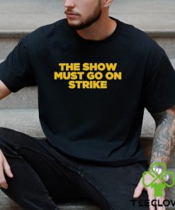 The Show Must Go On Strike hoodie, sweater, longsleeve, shirt v-neck, t-shirt