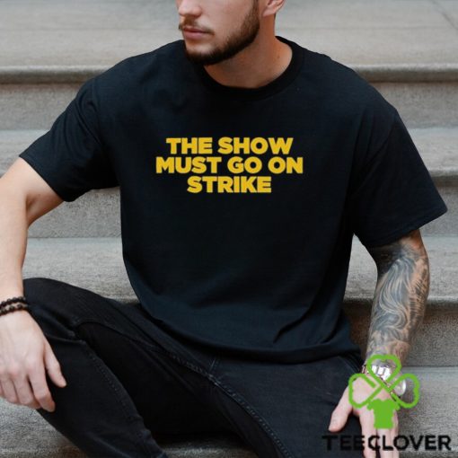 The Show Must Go On Strike hoodie, sweater, longsleeve, shirt v-neck, t-shirt