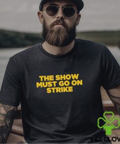 The Show Must Go On Strike hoodie, sweater, longsleeve, shirt v-neck, t-shirt