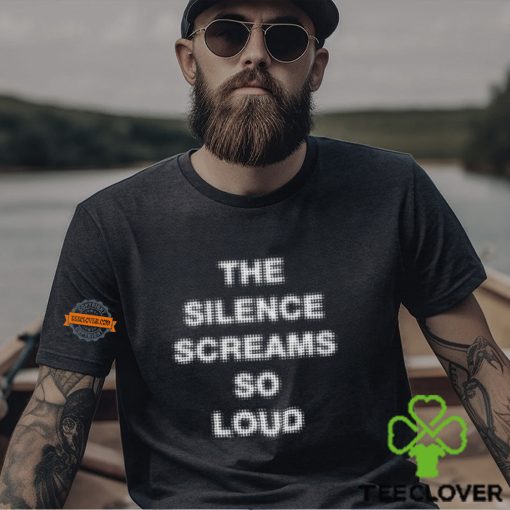 The Silence Screams So Loud Shirt