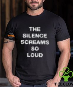 The Silence Screams So Loud Shirt