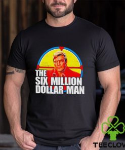 The Six Million Dollar Man T hoodie, sweater, longsleeve, shirt v-neck, t-shirt