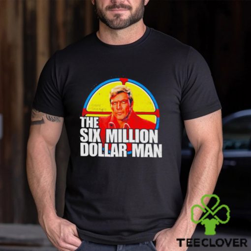 The Six Million Dollar Man T hoodie, sweater, longsleeve, shirt v-neck, t-shirt