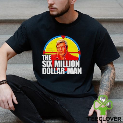 The Six Million Dollar Man T hoodie, sweater, longsleeve, shirt v-neck, t-shirt