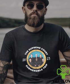 The Supreme Court Submersible Trip 2023 Tee Unisex T Shirt
