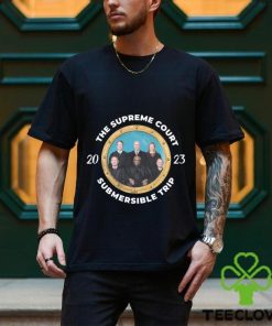 The Supreme Court Submersible Trip 2023 Tee Unisex T Shirt