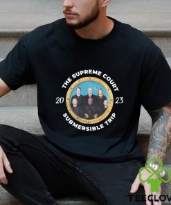 The Supreme Court Submersible Trip 2023 Tee Unisex T Shirt
