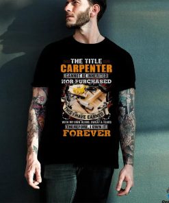 The Title Carpenter cannot be inherited T Shirt