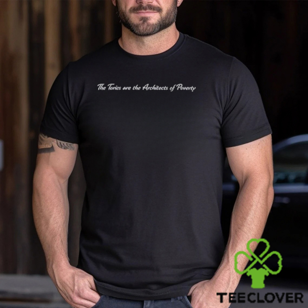 The Tories Are The Architects Of Poverty Shirt The Tories Are The Architects Of Poverty Shirt