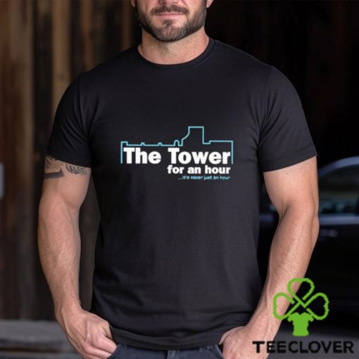 The Tower For An Hour It’s Never Just An Hour shirt