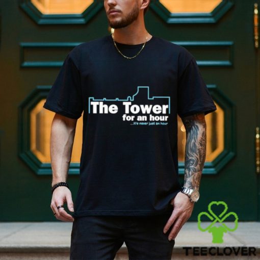 The Tower For An Hour It’s Never Just An Hour shirt