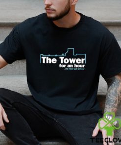 The Tower For An Hour It’s Never Just An Hour shirt