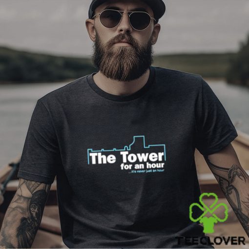 The Tower For An Hour It’s Never Just An Hour shirt