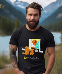 The Tragically Hip D is for don’t wake daddy shirt