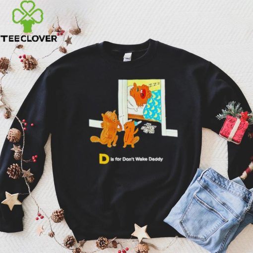 The Tragically Hip D is for don’t wake daddy shirt