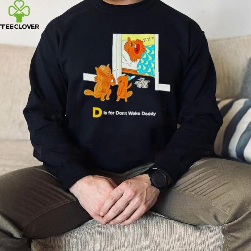 The Tragically Hip D is for don’t wake daddy shirt
