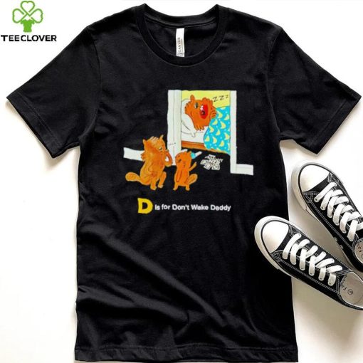 The Tragically Hip D is for don’t wake daddy shirt