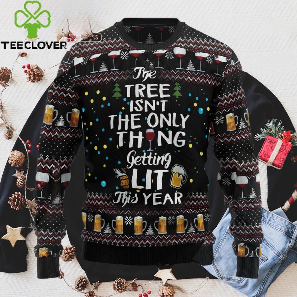 The Tree Isn’t The Only Thing Getting Lit Ugly Christmas Sweater, Xmas Sweatshirt The Tree Isn’t The Only Thing Getting Lit Ugly Christmas Sweater, Xmas Sweatshirt