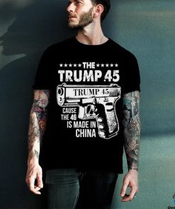 The Trump 45 Cause The 46 Is Made In China Pro Trump Shirt