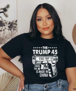 The Trump 45 Cause The 46 Is Made In China Pro Trump Shirt