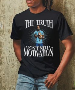 The Truth Don’t Need Motivation Shirt