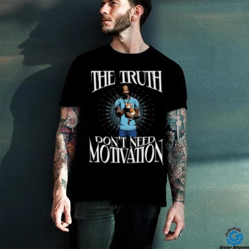 The Truth Don’t Need Motivation Shirt