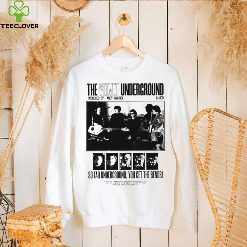 The Velvet Underground produced by Andy Warhol and Nico so far Underground you get the bends hoodie shirt The Velvet Underground produced by Andy Warhol and Nico so far Underground you get the bends hoodie shirt