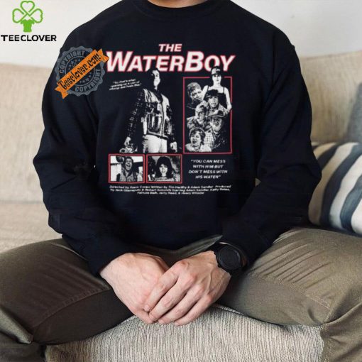 The Water Boy You can mess with Him but Don’t mess with shirt