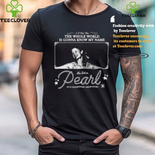 The Whole World Is Gonna Know My Name Mia Goth Is Pearl Shirt