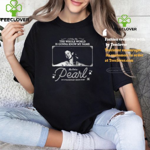 The Whole World Is Gonna Know My Name Mia Goth Is Pearl Shirt