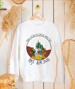 The Wizard Of Oz Stay Close To Those Who Feel Like Home Shirt