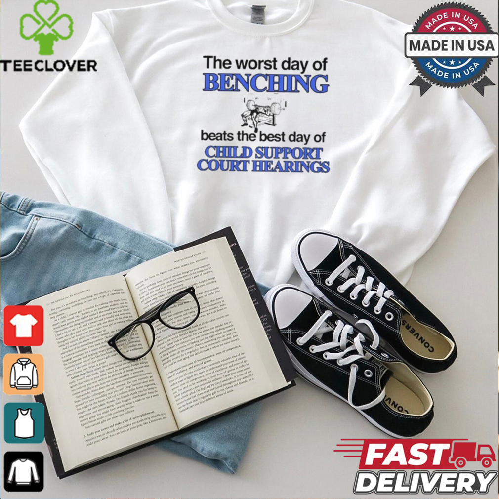The Word Day Of Benching Beats The Best Day Of Child Support Court Hearings t shirt The Word Day Of Benching Beats The Best Day Of Child Support Court Hearings t shirt