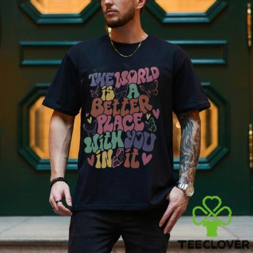The World Is A Better Place With You In It Hoodie, Dear Person Behind Me Shirt