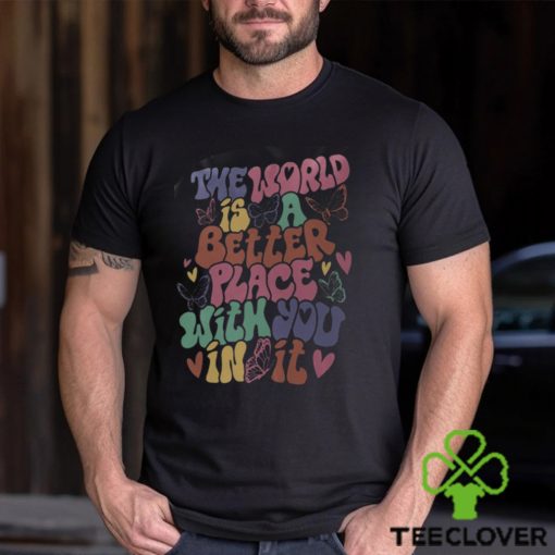 The World Is A Better Place With You In It Hoodie, Dear Person Behind Me Shirt