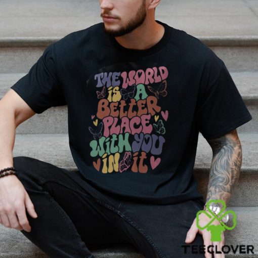 The World Is A Better Place With You In It Hoodie, Dear Person Behind Me Shirt