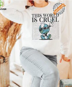 The World is Cruel World shirt