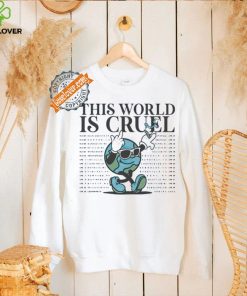 The World is Cruel World hoodie, sweater, longsleeve, shirt v-neck, t-shirt