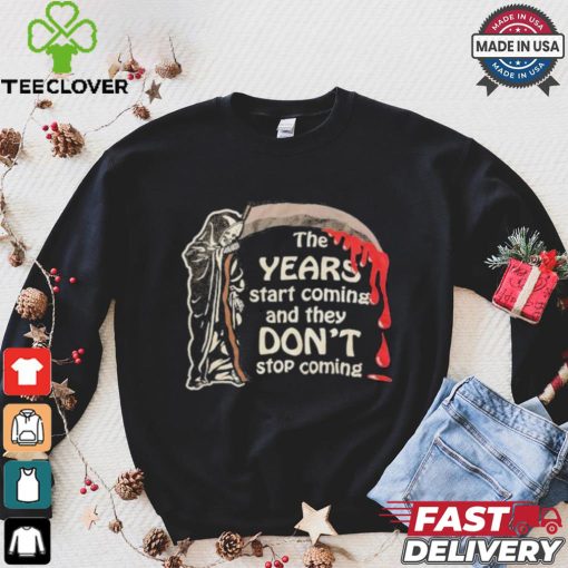 The Years Start Coming And They Don’t Stop Coming Halloween T shirt