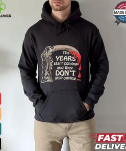 The Years Start Coming And They Don’t Stop Coming Halloween T shirt