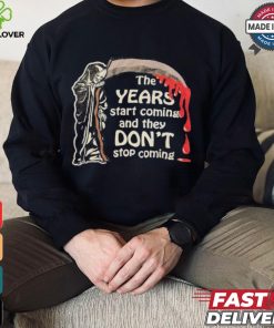 The Years Start Coming And They Don’t Stop Coming Halloween T shirt