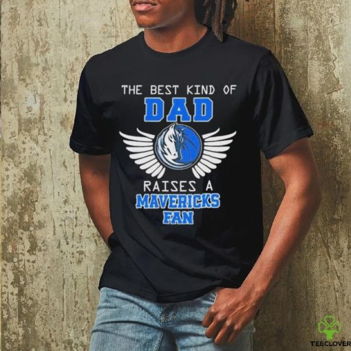 The best kind of dad raises a mavericks fan 2024 hoodie, sweater, longsleeve, shirt v-neck, t-shirt