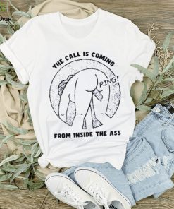 The call is coming from inside the ass ring shirt 2 The call is coming from inside the ass ring shirt