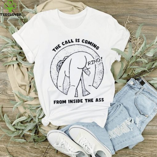 The call is coming from inside the ass ring shirt
