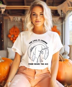 The call is coming from inside the ass ring shirt 3 The call is coming from inside the ass ring shirt