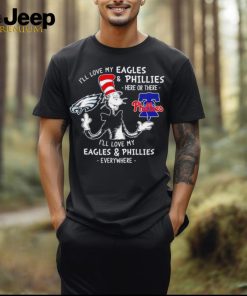 The cat in the hat I’ll love my Eagles and Phillies here or there hoodie, sweater, longsleeve, shirt v-neck, t-shirt