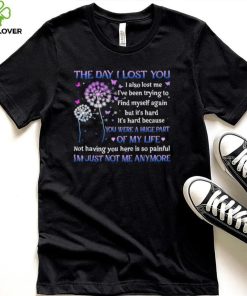 The day I lost you I also lost me I’ve been trying to find myself T Shirt 1 The day I lost you I also lost me I’ve been trying to find myself T Shirt